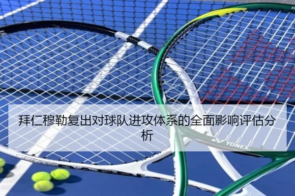 拜仁穆勒复出对球队进攻体系的全面影响评估分析